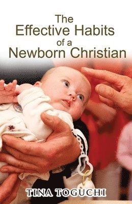 Tina Toguchi - Effective Habits of a Newborn Christian, Häftad