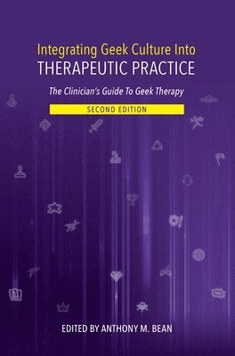 Integrating Geek Culture Into Therapeutic Practice: The Clinician's Guide to Geek Therapy 2nd Edition 1