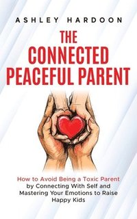 bokomslag The Connected Peaceful Parent