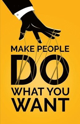 Make People Do What You Want 1