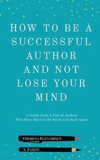 bokomslag How To Be A Successful Author And Not Lose Your Mind