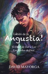 bokomslag ¡El Látido de la Angustia! El Dolor de Dar a Luz Los Sueños De Dios