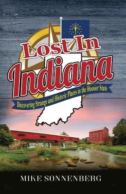 bokomslag Lost In Indiana: Discovering Strange and Historic Places in the Hoosier State