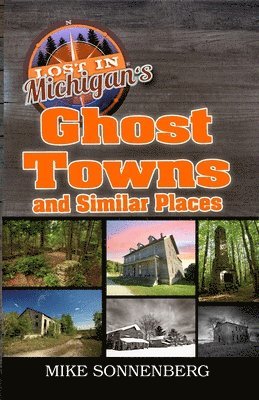 bokomslag Lost In Michigan's Ghost Towns and Similar Places