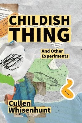 Cullen Whisenhunt - Childish Thing and Other Experiments, Häftad