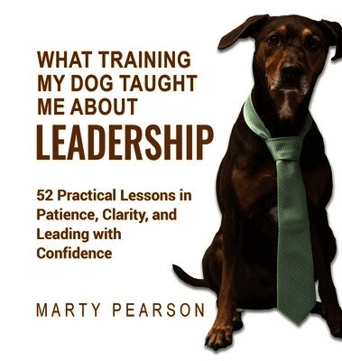 Marty Pearson - What Training My Dog Taught Me About Leadership, Inbunden