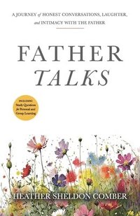 bokomslag Father Talks: A Journey of Honest Conversations, Laughter, and Intimacy with the Father