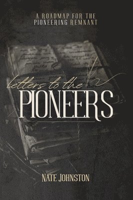 Letters to the Pioneers: A Roadmap for the Pioneering Remnant 1