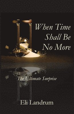 When Time Shall Be No More