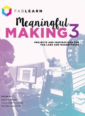 Paulo Blikstein, Sylvia Libow Martinez, Heather Allen Pang - Meaningful Making 3, Inbunden