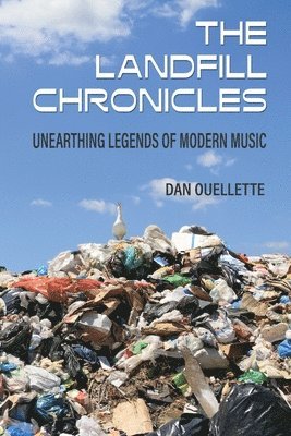 Dan Ouellette - Landfill Chronicles - Unearthing Legends of Modern Music, Häftad