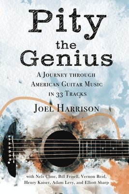 Joel Harrison, Nels Cline, Bill Frisell - Pity the Genius, Häftad