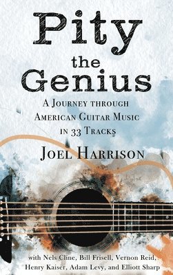 Joel Harrison, Nels Cline, Bill Frisell - Pity the Genius, Inbunden