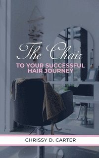 bokomslag The Chair to Your Successful Hair Journey