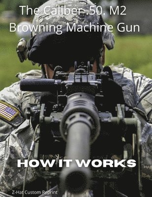 The Caliber .50 M2 Browning Machine Gun - How it Works 1