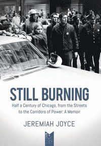 bokomslag Still Burning: Half a Century of Chicago, from the Streets to the Corridors of Power: A Memoir