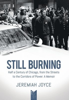 Still Burning: Half a Century of Chicago, from the Streets to the Corridors of Power: A Memoir 1