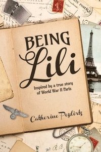 bokomslag Being Lili: Inspired by a True Story of World War II Paris