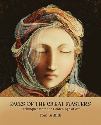 Tom Griffith - Faces of the Great Masters: Techniques from the Golden Age of Art, Häftad