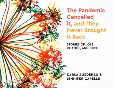 bokomslag The Pandemic Cancelled It, and They Never Brought It Back: Stories of Loss, Change, and Hope