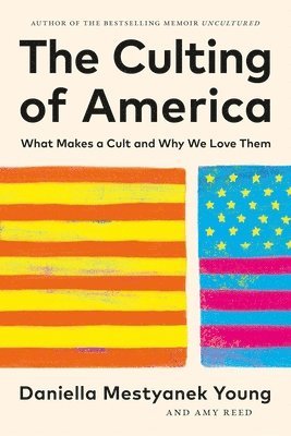 The Culting of America: What Makes a Cult and Why We Love Them