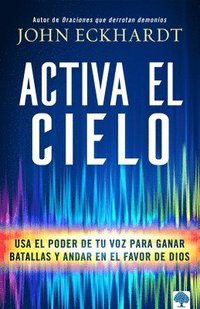 bokomslag Activa El Cielo: USA El Poder de Tu Voz Para Ganar Batallas Y Andar En El Favor de Dios