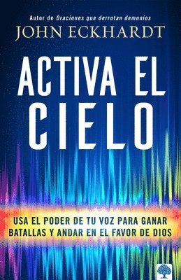 Activa El Cielo: USA El Poder de Tu Voz Para Ganar Batallas Y Andar En El Favor de Dios 1