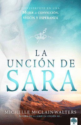 La Unción de Sara: Inspírate Con Sara. Visionaria. Emprendedora. Una Mujer de Fe / The Sarah Anointing: Becoming a Woman of Belief, Vision, and Hope 1