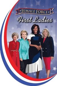 bokomslag Female Force: First Ladies: Michelle Obama, Jill Biden, Hillary Clinton and Nancy Reagan