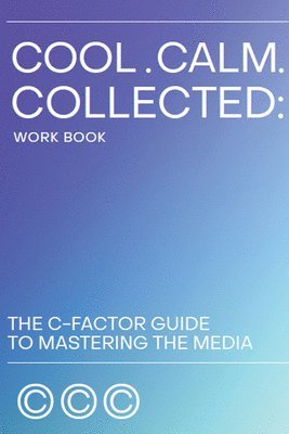 Cool. Calm. Collected.: The C-Factor Guide to Mastering the Media 1