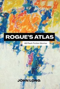 bokomslag Rogue's Atlas: 66 Flash Fiction Stories
