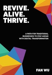 bokomslag Revive. Alive. Thrive.: A Path for Traditional Businesses to Stay Ahead with Digital Transformation