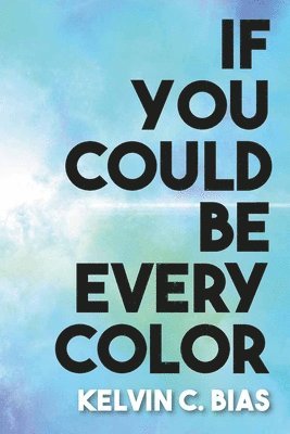 If You Could Be Every Color 1