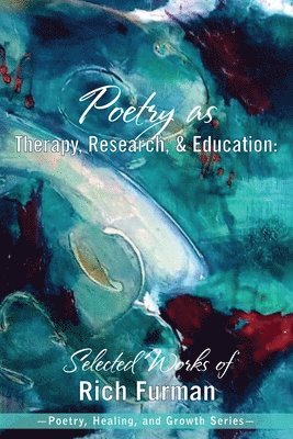 Poetry as Therapy, Research, and Education: Selected Works of Rich Furman 1