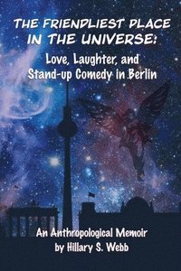 bokomslag The Friendliest Place in the Universe: Love, Laughter, and Stand-Up Comedy in Berlin