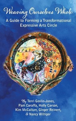 bokomslag Weaving Ourselves Whole: A Guide for Forming a Transformational Expressive Arts Circle