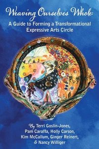 bokomslag Weaving Ourselves Whole: A Guide for Forming a Transformational Expressive Arts Circle