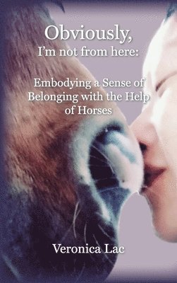 Obviously, I'm Not from Here: Embodying a Sense of Belonging with the Help of Horses 1