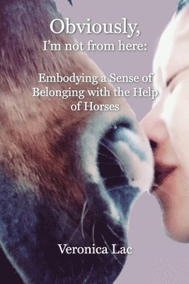 Veronica Lac - Obviously, I'm Not from Here: Embodying a Sense of Belonging with the Help of Horses, Häftad