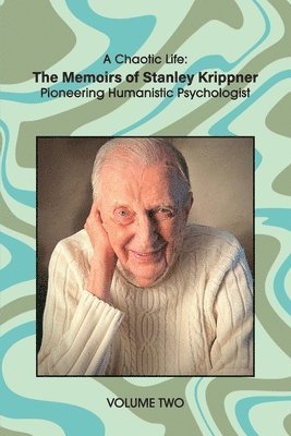A Chaotic Life (Volume 2): The Memoirs of Stanley Krippner, Pioneering Humanistic Psychologist 1