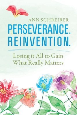 Ann Schreiber, Emma Evans Peck - Perseverance. Reinvention.: Losing It All to Gain What Truly Matters, Häftad