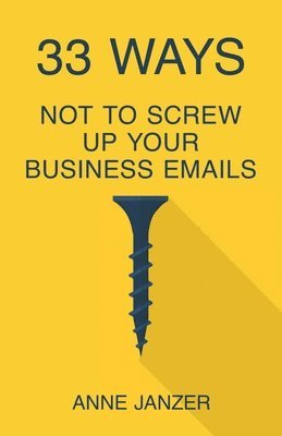 Anne Janzer - 33 Ways Not to Screw Up Your Business Emails, Häftad