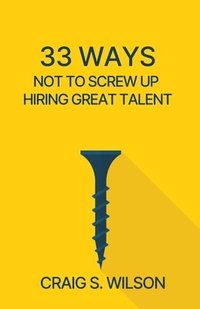 bokomslag 33 Ways Not to Screw Up Hiring Great Talent