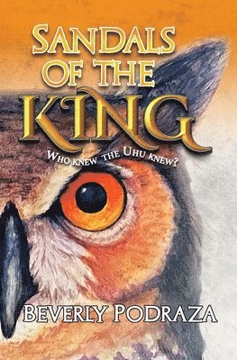 Beverly Podraza - Sandals of the King - Who Knew The Uhu Knew?, Häftad