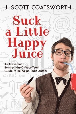 J Scott Coatsworth, J. Scott Coatsworth - Suck a Little Happy Juice, Häftad