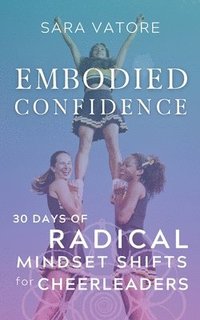 bokomslag Embodied Confidence: 30 Days of Radical Mindset Shifts for Cheerleaders