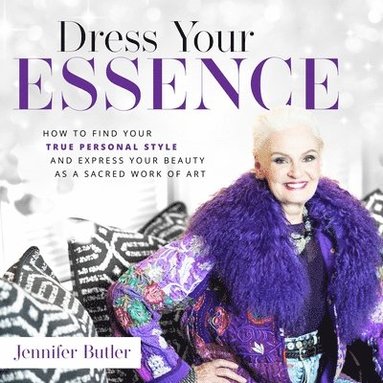 bokomslag Dress Your Essence: How to Find Your True Personal Style and Express Your Beauty as a Sacred Work of Art