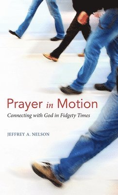 Jeffrey A Nelson - Prayer in Motion, Inbunden