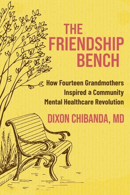 bokomslag The Friendship Bench: How Fourteen Grandmothers Inspired a Community Mental Healthcare Revolution