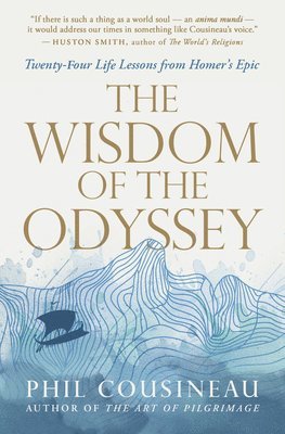 Phil Cousineau - The Wisdom of the Odyssey: Twenty-Four Life Lessons from Homer's Epic, Häftad